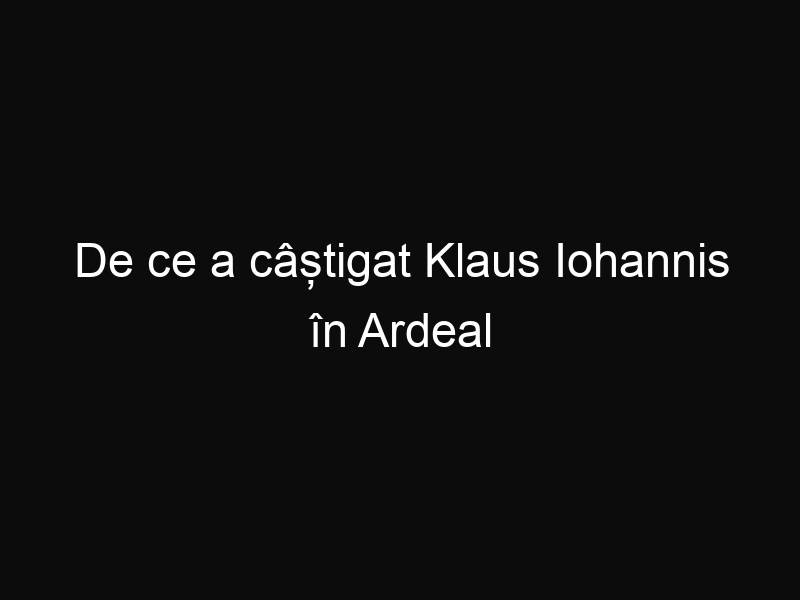 De ce a câștigat Klaus Iohannis în Ardeal