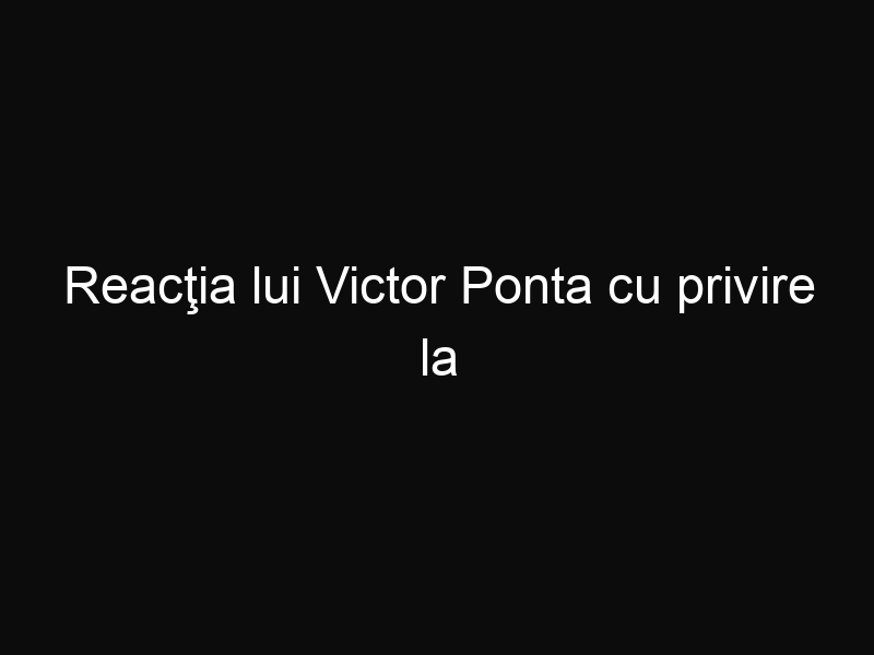 Reacţia lui Victor Ponta cu privire la accidentul lui Ludovic Orban